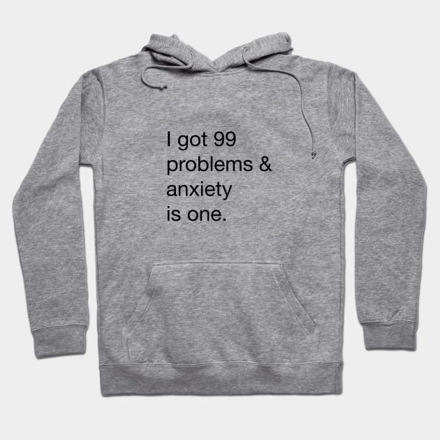 I got 99 problems and anxiety is one Hoodie by alwaysagilmore